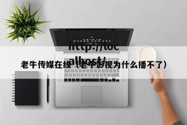 老牛传媒在线(老牛影视为什么播不了)